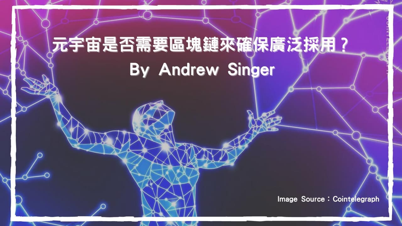 文章摘譯:元宇宙是否需要區塊鏈來確保廣泛採用? By Andrew Singer - 小烏鴉Ma𝕏 (@soaringcrow) | Dcard